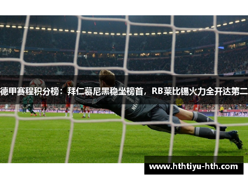 德甲赛程积分榜：拜仁慕尼黑稳坐榜首，RB莱比锡火力全开达第二