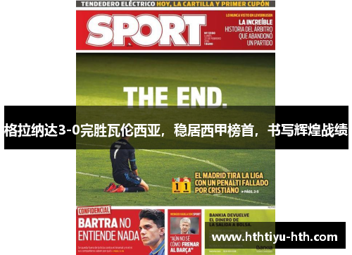 格拉纳达3-0完胜瓦伦西亚，稳居西甲榜首，书写辉煌战绩
