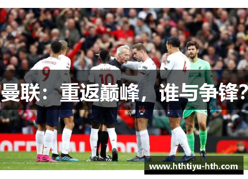 曼联：重返巅峰，谁与争锋？
