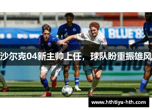 沙尔克04新主帅上任，球队盼重振雄风