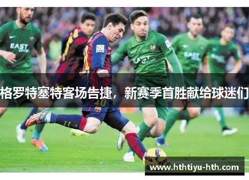 格罗特塞特客场告捷，新赛季首胜献给球迷们