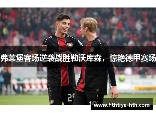 弗莱堡客场逆袭战胜勒沃库森，惊艳德甲赛场