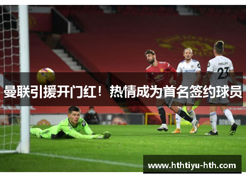 曼联引援开门红！热情成为首名签约球员