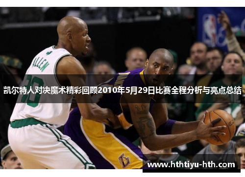 凯尔特人对决魔术精彩回顾2010年5月29日比赛全程分析与亮点总结