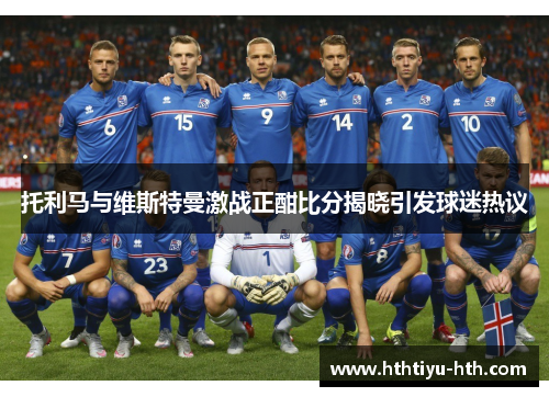 托利马与维斯特曼激战正酣比分揭晓引发球迷热议