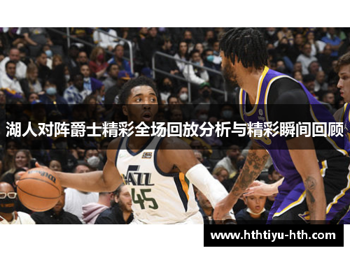 湖人对阵爵士精彩全场回放分析与精彩瞬间回顾