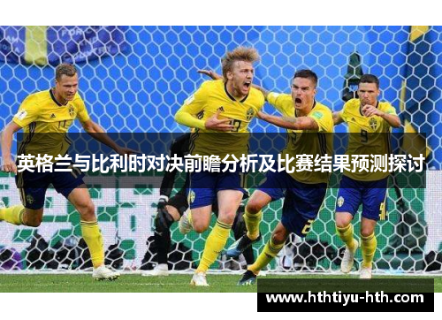 英格兰与比利时对决前瞻分析及比赛结果预测探讨